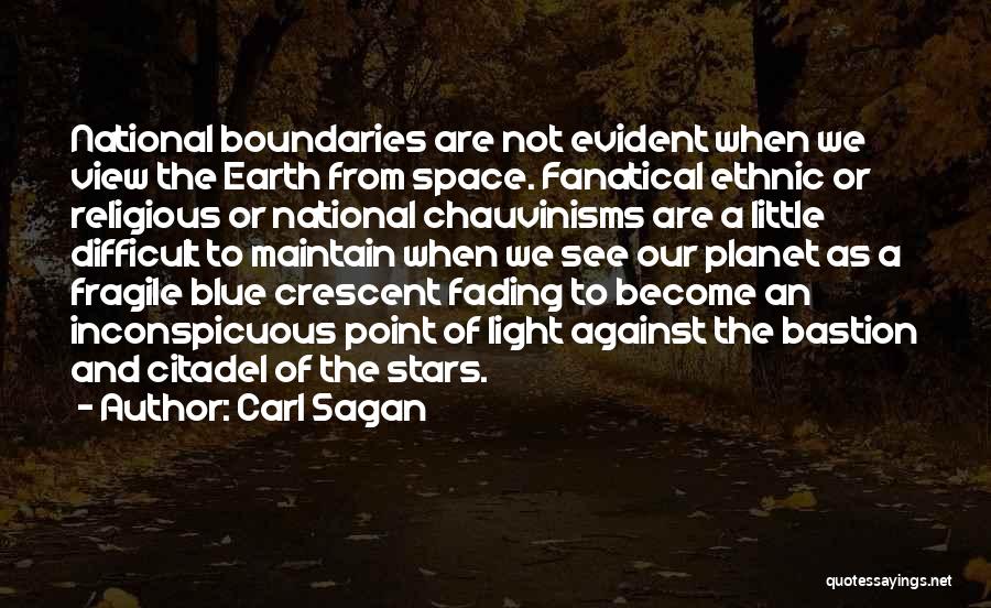 Carl Sagan Quotes: National Boundaries Are Not Evident When We View The Earth From Space. Fanatical Ethnic Or Religious Or National Chauvinisms Are