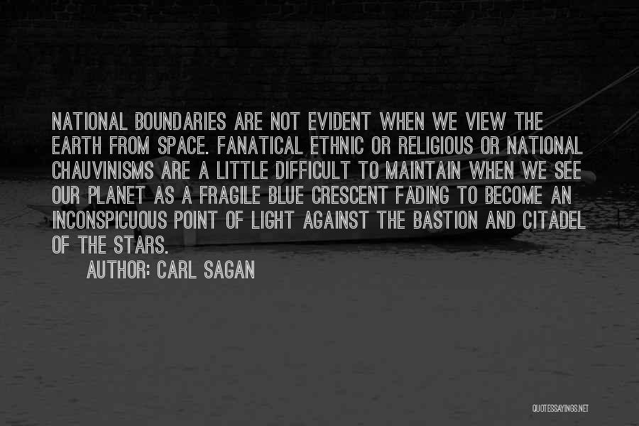 Carl Sagan Quotes: National Boundaries Are Not Evident When We View The Earth From Space. Fanatical Ethnic Or Religious Or National Chauvinisms Are