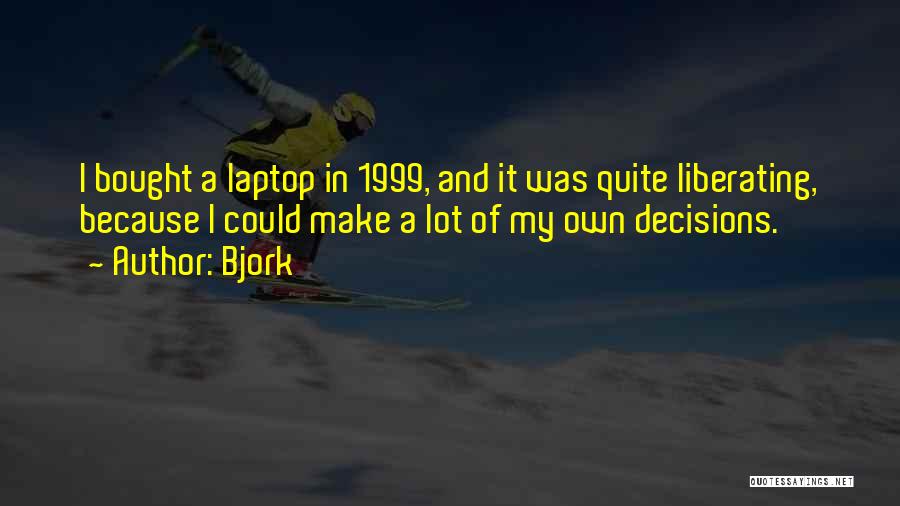 Bjork Quotes: I Bought A Laptop In 1999, And It Was Quite Liberating, Because I Could Make A Lot Of My Own