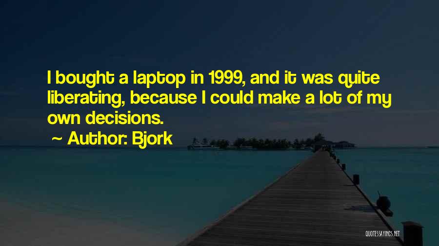 Bjork Quotes: I Bought A Laptop In 1999, And It Was Quite Liberating, Because I Could Make A Lot Of My Own