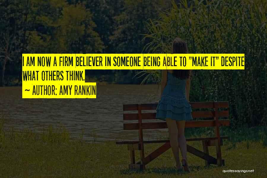 Amy Rankin Quotes: I Am Now A Firm Believer In Someone Being Able To Make It Despite What Others Think.