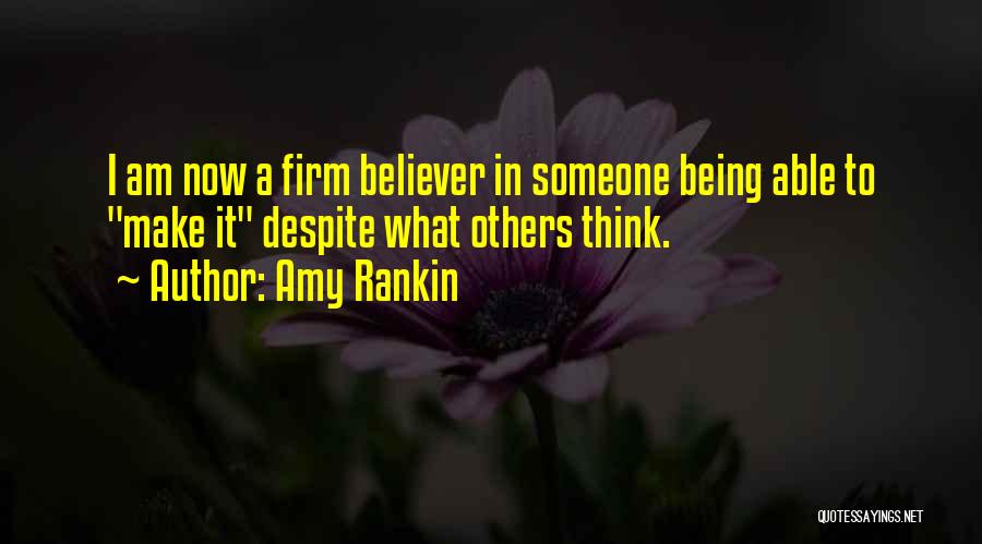Amy Rankin Quotes: I Am Now A Firm Believer In Someone Being Able To Make It Despite What Others Think.