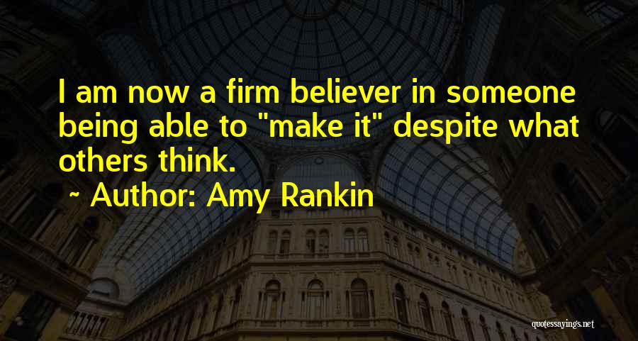 Amy Rankin Quotes: I Am Now A Firm Believer In Someone Being Able To Make It Despite What Others Think.