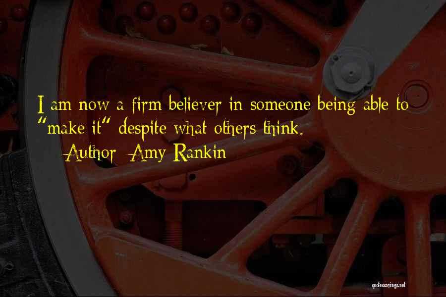 Amy Rankin Quotes: I Am Now A Firm Believer In Someone Being Able To Make It Despite What Others Think.