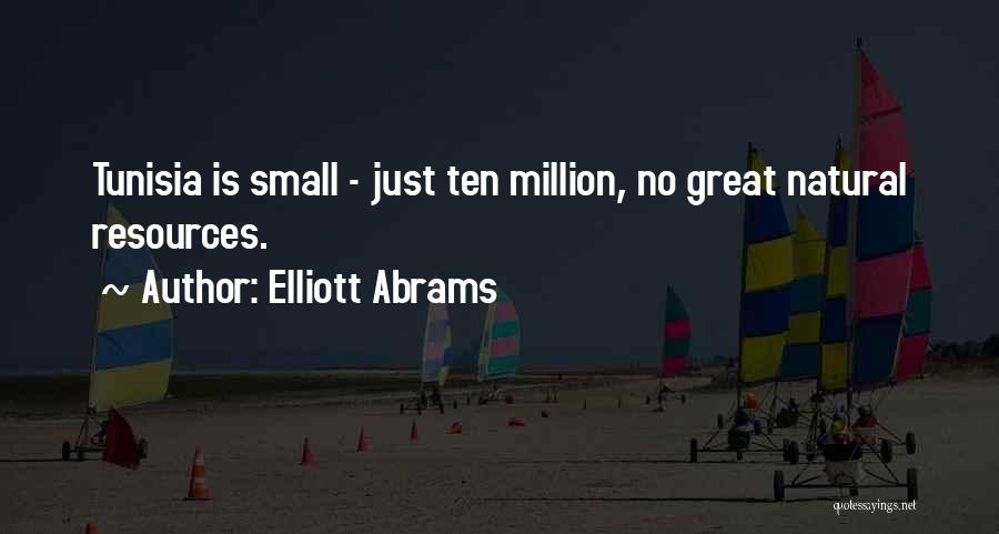 Elliott Abrams Quotes: Tunisia Is Small - Just Ten Million, No Great Natural Resources.
