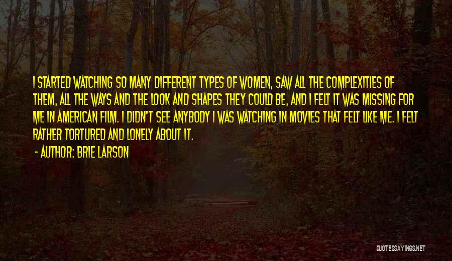 Brie Larson Quotes: I Started Watching So Many Different Types Of Women, Saw All The Complexities Of Them, All The Ways And The