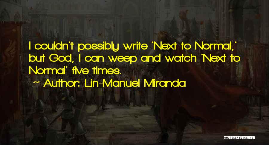 Lin-Manuel Miranda Quotes: I Couldn't Possibly Write 'next To Normal,' But God, I Can Weep And Watch 'next To Normal' Five Times.