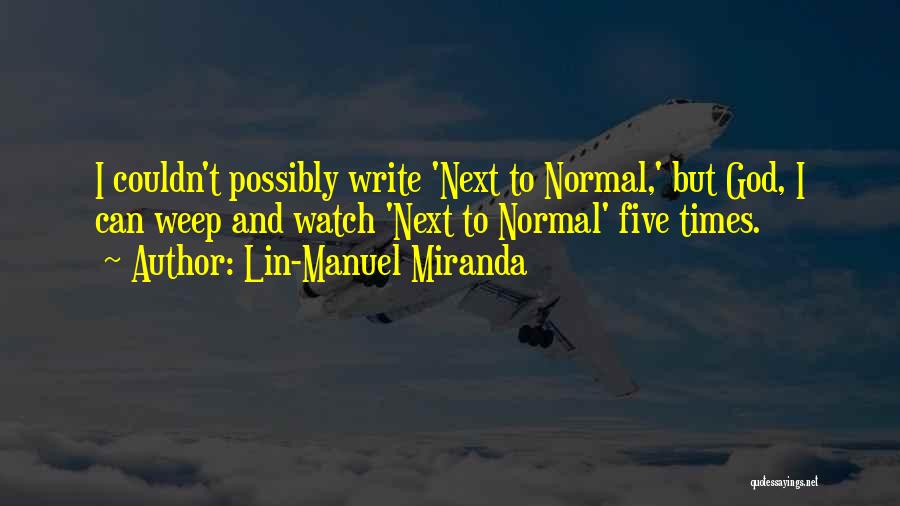 Lin-Manuel Miranda Quotes: I Couldn't Possibly Write 'next To Normal,' But God, I Can Weep And Watch 'next To Normal' Five Times.