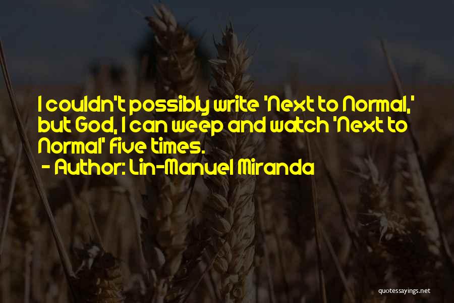 Lin-Manuel Miranda Quotes: I Couldn't Possibly Write 'next To Normal,' But God, I Can Weep And Watch 'next To Normal' Five Times.