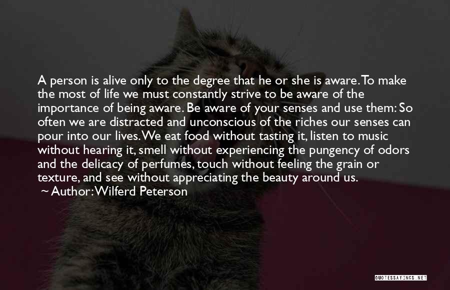 Wilferd Peterson Quotes: A Person Is Alive Only To The Degree That He Or She Is Aware. To Make The Most Of Life