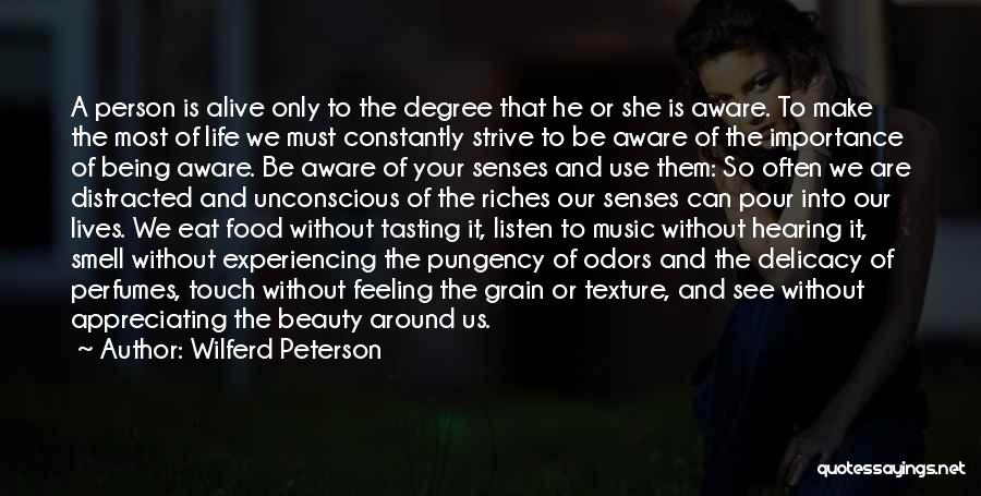 Wilferd Peterson Quotes: A Person Is Alive Only To The Degree That He Or She Is Aware. To Make The Most Of Life