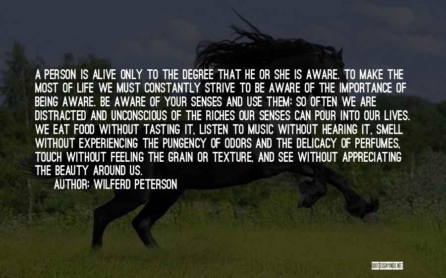 Wilferd Peterson Quotes: A Person Is Alive Only To The Degree That He Or She Is Aware. To Make The Most Of Life