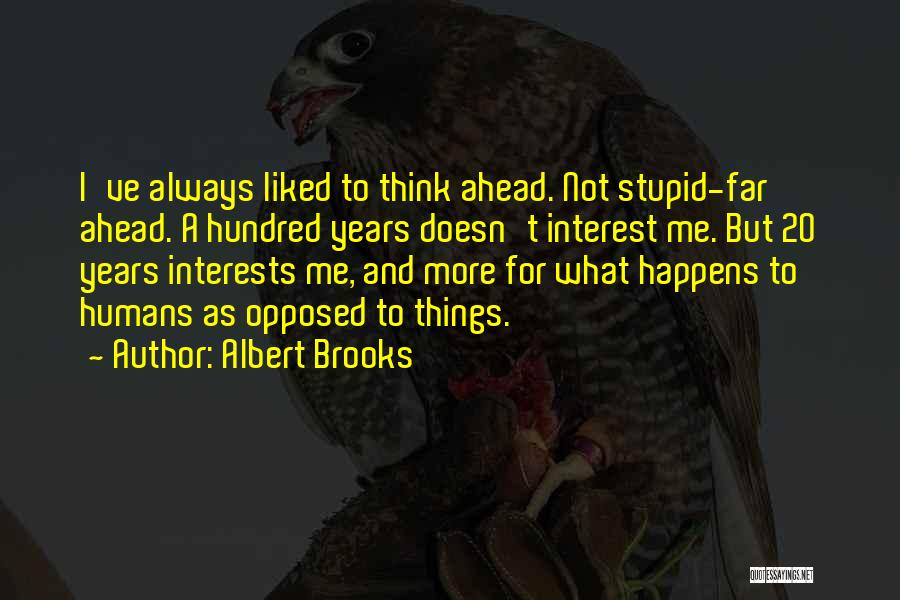 Albert Brooks Quotes: I've Always Liked To Think Ahead. Not Stupid-far Ahead. A Hundred Years Doesn't Interest Me. But 20 Years Interests Me,