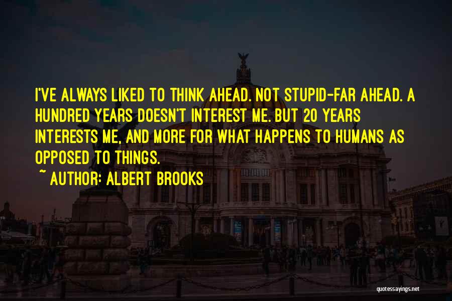 Albert Brooks Quotes: I've Always Liked To Think Ahead. Not Stupid-far Ahead. A Hundred Years Doesn't Interest Me. But 20 Years Interests Me,