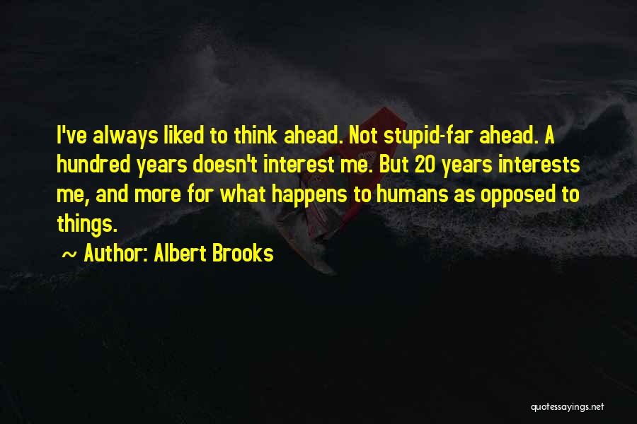 Albert Brooks Quotes: I've Always Liked To Think Ahead. Not Stupid-far Ahead. A Hundred Years Doesn't Interest Me. But 20 Years Interests Me,