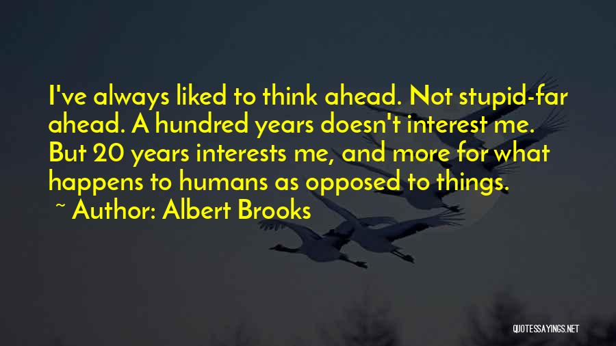 Albert Brooks Quotes: I've Always Liked To Think Ahead. Not Stupid-far Ahead. A Hundred Years Doesn't Interest Me. But 20 Years Interests Me,