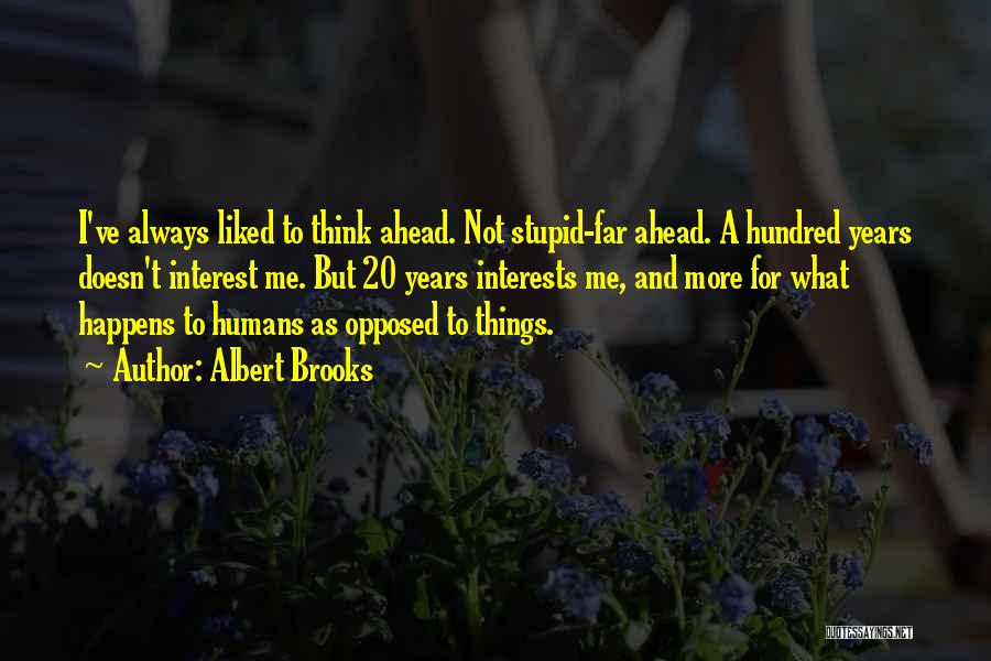 Albert Brooks Quotes: I've Always Liked To Think Ahead. Not Stupid-far Ahead. A Hundred Years Doesn't Interest Me. But 20 Years Interests Me,
