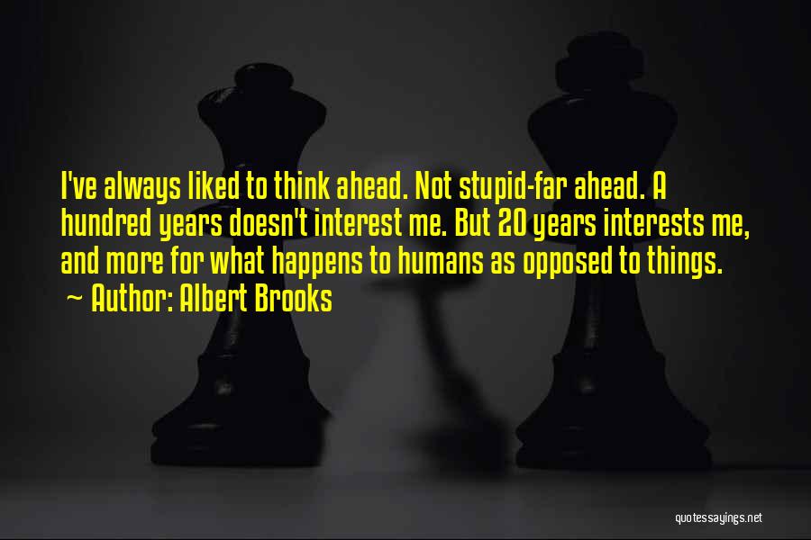 Albert Brooks Quotes: I've Always Liked To Think Ahead. Not Stupid-far Ahead. A Hundred Years Doesn't Interest Me. But 20 Years Interests Me,