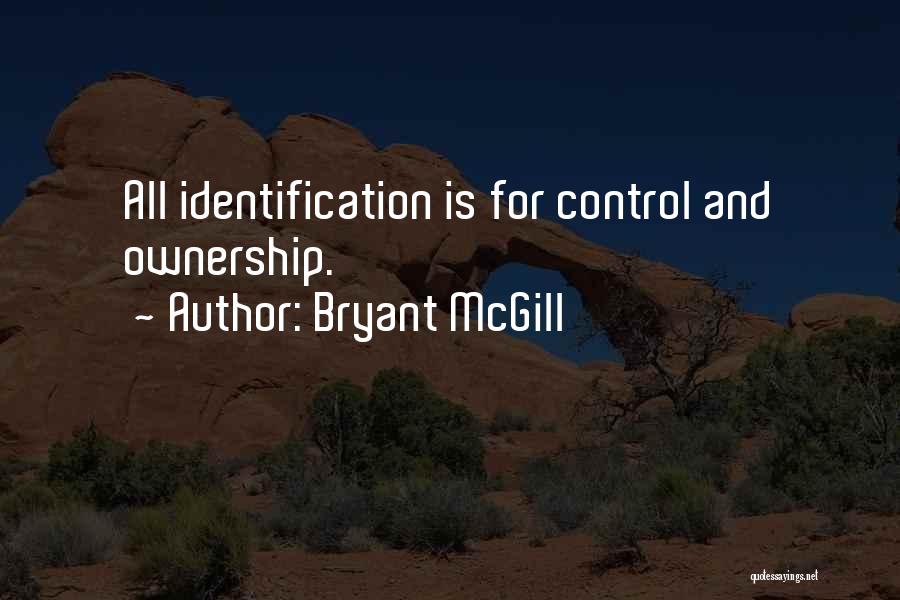 Bryant McGill Quotes: All Identification Is For Control And Ownership.