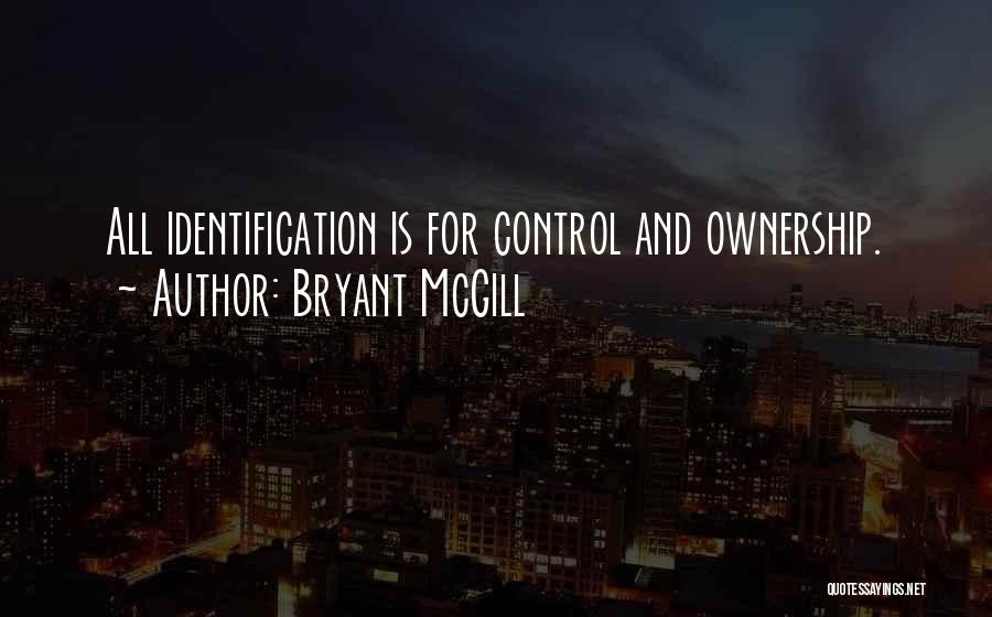 Bryant McGill Quotes: All Identification Is For Control And Ownership.