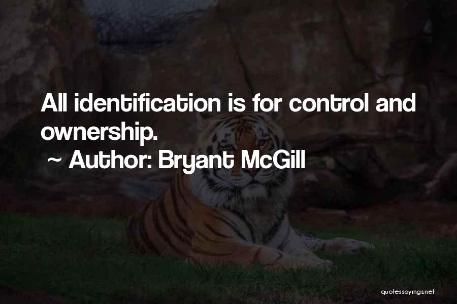 Bryant McGill Quotes: All Identification Is For Control And Ownership.