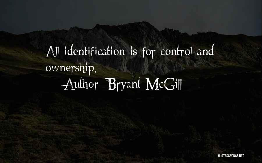 Bryant McGill Quotes: All Identification Is For Control And Ownership.