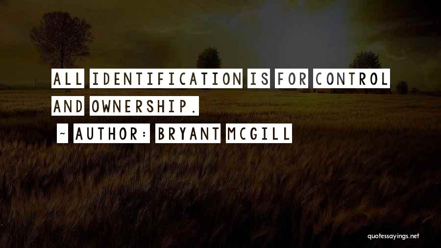Bryant McGill Quotes: All Identification Is For Control And Ownership.