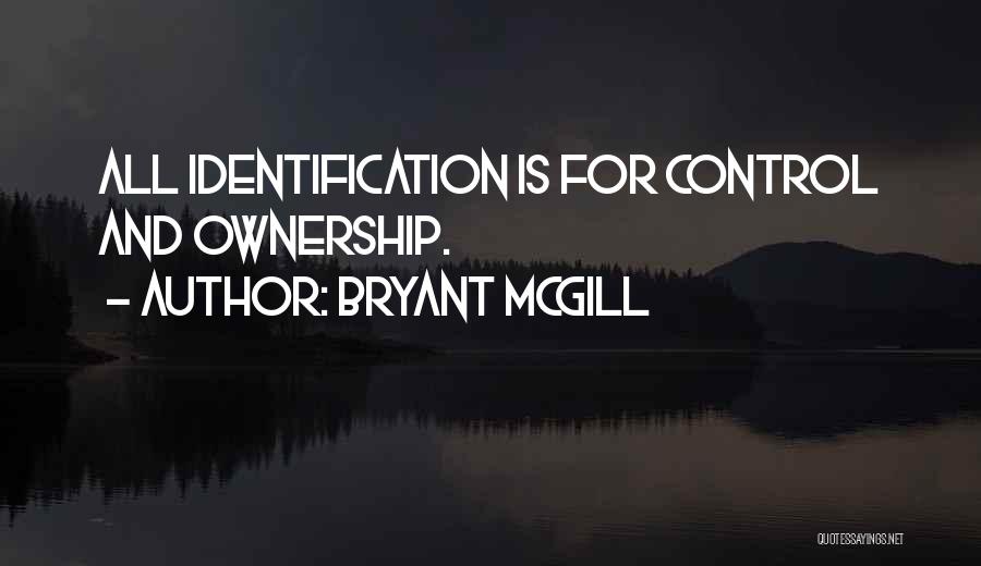 Bryant McGill Quotes: All Identification Is For Control And Ownership.