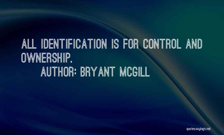 Bryant McGill Quotes: All Identification Is For Control And Ownership.