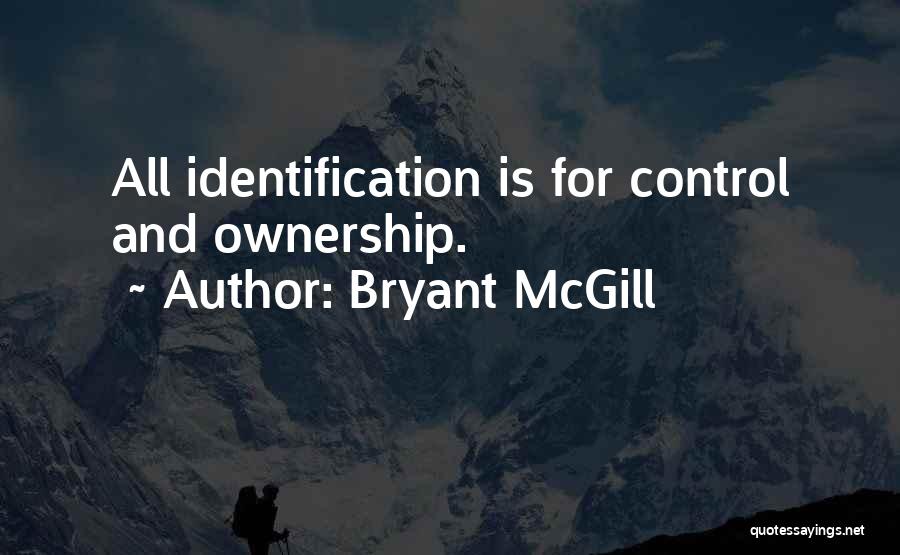 Bryant McGill Quotes: All Identification Is For Control And Ownership.