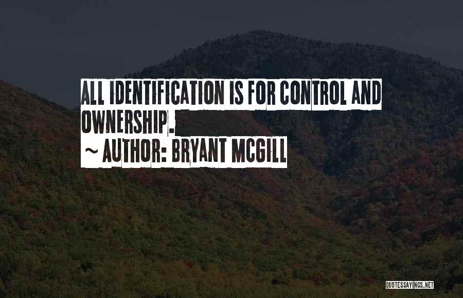 Bryant McGill Quotes: All Identification Is For Control And Ownership.