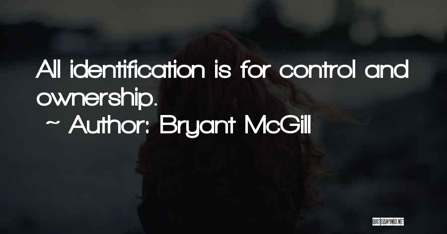 Bryant McGill Quotes: All Identification Is For Control And Ownership.