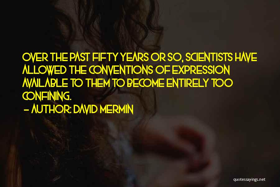 David Mermin Quotes: Over The Past Fifty Years Or So, Scientists Have Allowed The Conventions Of Expression Available To Them To Become Entirely