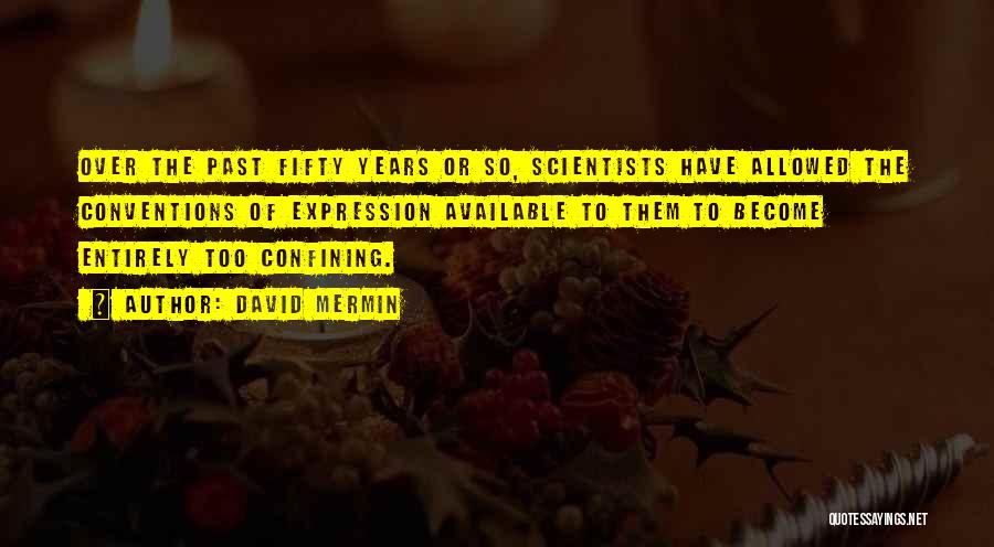 David Mermin Quotes: Over The Past Fifty Years Or So, Scientists Have Allowed The Conventions Of Expression Available To Them To Become Entirely