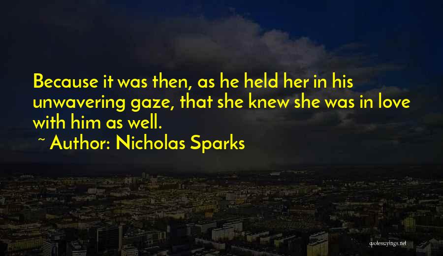 Nicholas Sparks Quotes: Because It Was Then, As He Held Her In His Unwavering Gaze, That She Knew She Was In Love With