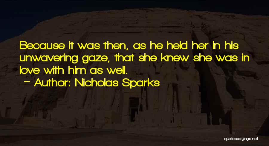 Nicholas Sparks Quotes: Because It Was Then, As He Held Her In His Unwavering Gaze, That She Knew She Was In Love With