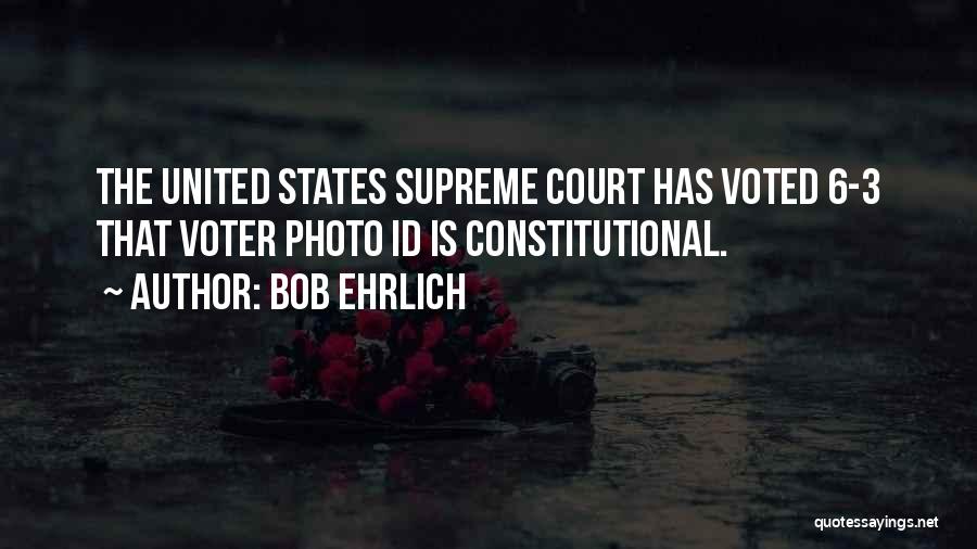 Bob Ehrlich Quotes: The United States Supreme Court Has Voted 6-3 That Voter Photo Id Is Constitutional.