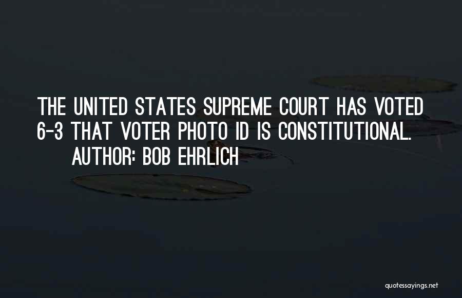 Bob Ehrlich Quotes: The United States Supreme Court Has Voted 6-3 That Voter Photo Id Is Constitutional.