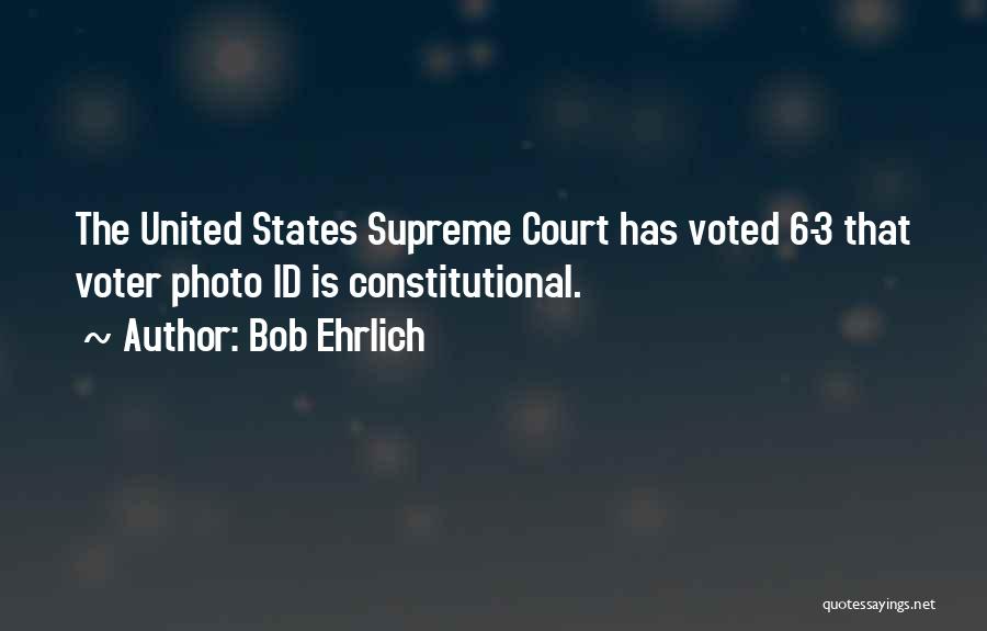 Bob Ehrlich Quotes: The United States Supreme Court Has Voted 6-3 That Voter Photo Id Is Constitutional.