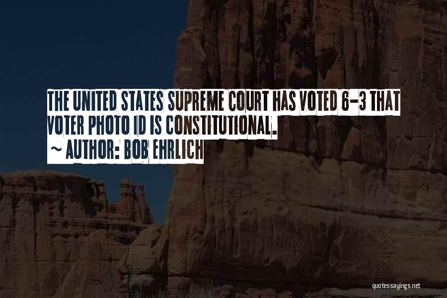 Bob Ehrlich Quotes: The United States Supreme Court Has Voted 6-3 That Voter Photo Id Is Constitutional.