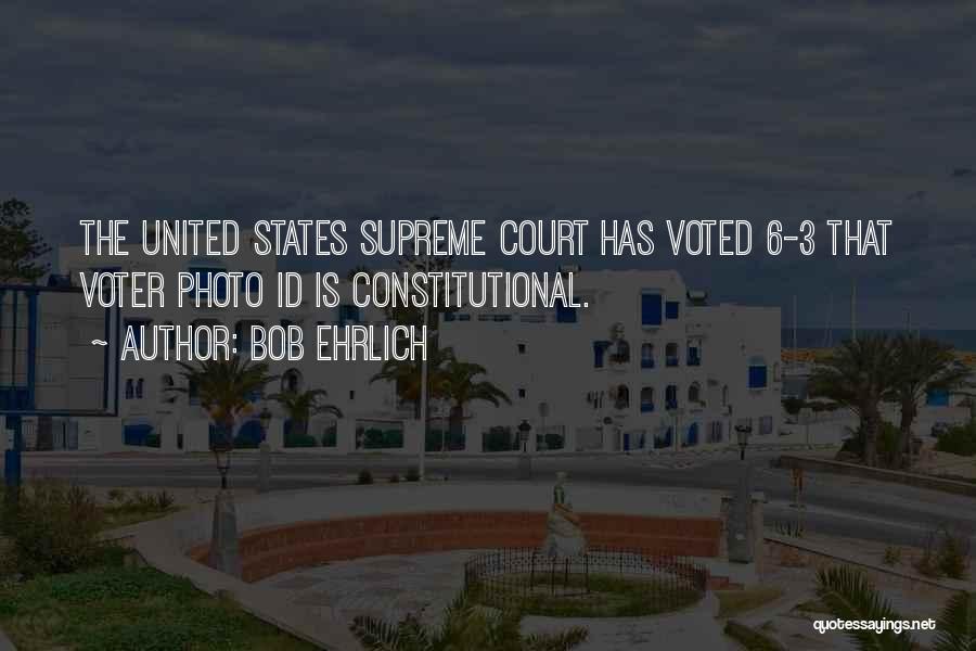 Bob Ehrlich Quotes: The United States Supreme Court Has Voted 6-3 That Voter Photo Id Is Constitutional.