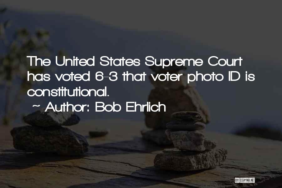 Bob Ehrlich Quotes: The United States Supreme Court Has Voted 6-3 That Voter Photo Id Is Constitutional.