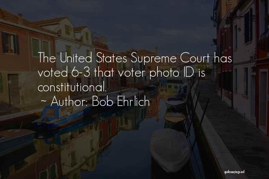 Bob Ehrlich Quotes: The United States Supreme Court Has Voted 6-3 That Voter Photo Id Is Constitutional.