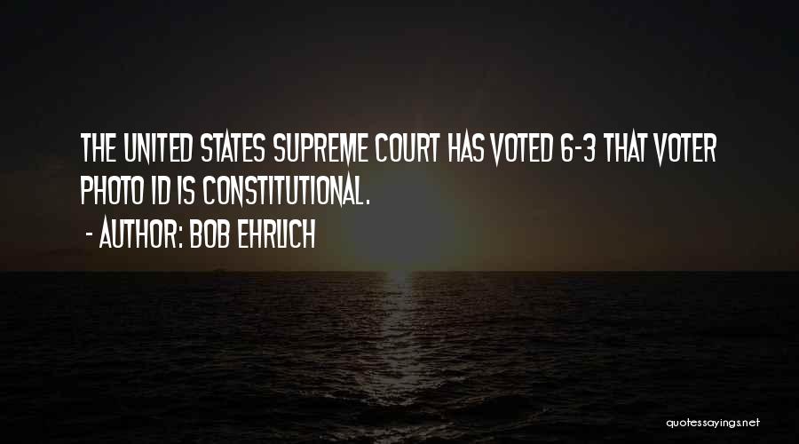 Bob Ehrlich Quotes: The United States Supreme Court Has Voted 6-3 That Voter Photo Id Is Constitutional.