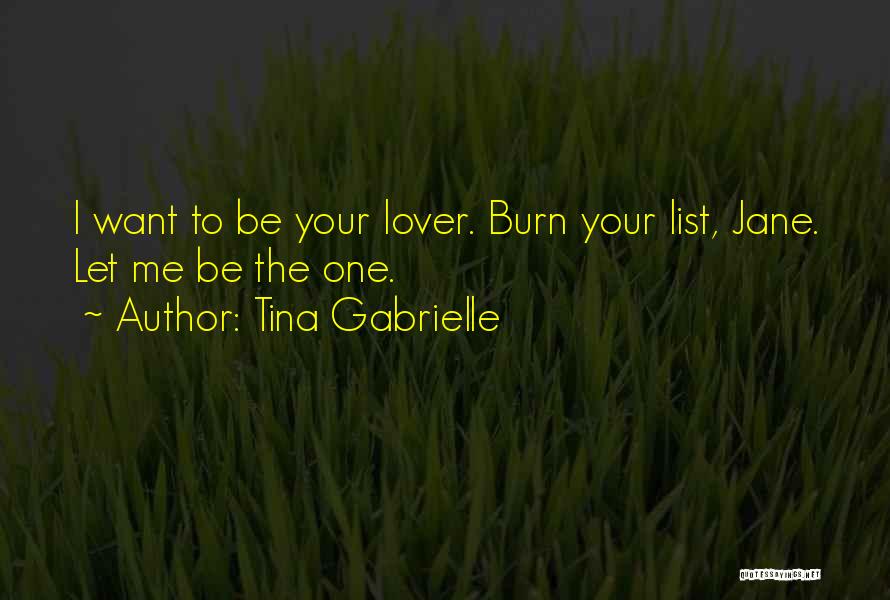 Tina Gabrielle Quotes: I Want To Be Your Lover. Burn Your List, Jane. Let Me Be The One.