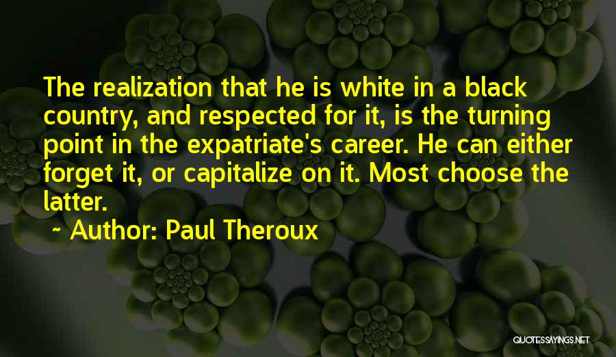 Paul Theroux Quotes: The Realization That He Is White In A Black Country, And Respected For It, Is The Turning Point In The