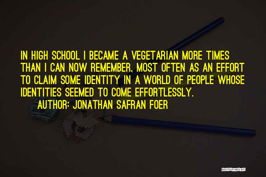Jonathan Safran Foer Quotes: In High School I Became A Vegetarian More Times Than I Can Now Remember, Most Often As An Effort To