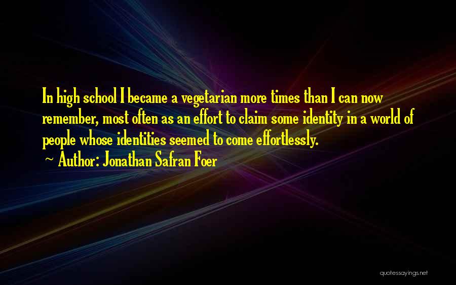 Jonathan Safran Foer Quotes: In High School I Became A Vegetarian More Times Than I Can Now Remember, Most Often As An Effort To
