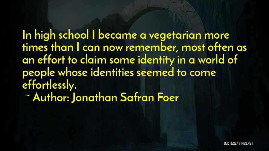 Jonathan Safran Foer Quotes: In High School I Became A Vegetarian More Times Than I Can Now Remember, Most Often As An Effort To