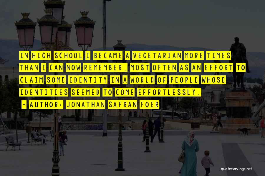 Jonathan Safran Foer Quotes: In High School I Became A Vegetarian More Times Than I Can Now Remember, Most Often As An Effort To